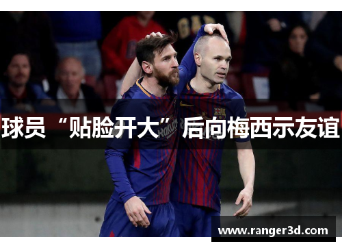 球员“贴脸开大”后向梅西示友谊